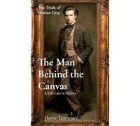 The Man Behind the Canvas: A tale Lost in History: 1 (The Trials of Dorian Gray)