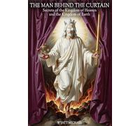 The Man Behind The Curtain: Secrets of the Kingdom of Heaven and the Kingdom of Earth