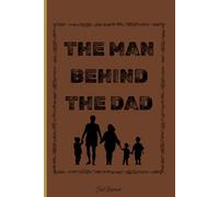 The Man Behind the Dad: A Guided Memory Journal to Tell Your Story, Share Your Life, and Be Remembered Forever - 6 x 9 Inch.