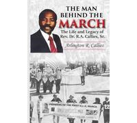 The Man Behind The March: The Life and Legacy of Rev. Dr. R.A. Callies, Sr.