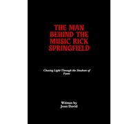 The Man Behind the Music Rick Springfield: Chasing Light Through the Shadows of Fame