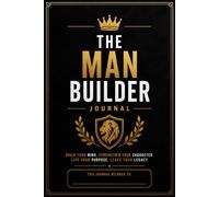 The Man Builder Journal: A 30-Day Discipline & Purpose System for Men