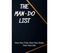 THE MAN-DO LIST: Own Your Time. Own Your Goals. Own Your Life. | A Daily or Weekly To Do and Priority Journal for Men | Great Gift Idea
