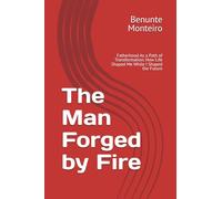 The Man Forged by Fie: Fatherhood As a Path of Transformation. How Life Shaped Me While I Shaped the Future