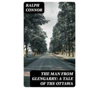 The Man From Glengarry: A Tale Of The Ottawa (ebook)