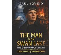 The Man From Swan Lake - Hero of The Cocoanut Grove Fire: The Clifford Johnson Story
