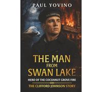 The Man From Swan Lake - Hero of The Cocoanut Grove Fire: The Clifford Johnson Story
