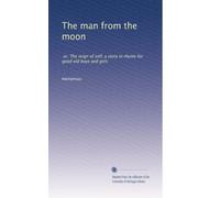 The man from the moon: or, The reign of self; a story in rhyme for good old boys and girls