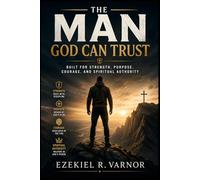 The Man God Can Trust: Built for Strength, Purpose, Courage, and Spiritual Authority
