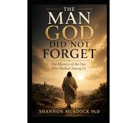 The Man God Did Not Forget: The Mystery of the One Who Walked Among Us
