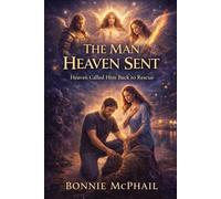 The Man Heaven Sent: Heaven Called Him Back to Rescue (Heaven's Care Trilogy)