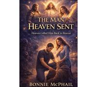 The Man Heaven Sent: Heaven Called Him Back to Rescue (Heaven's Care Trilogy)