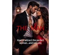 THE MAN: How to atract the perfect woman...and not only (Motivational Books with High Interesting Content)