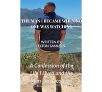 The Man I Became When No One Was Watching: A Confession of the Life I Lived and the Man I’m Becoming