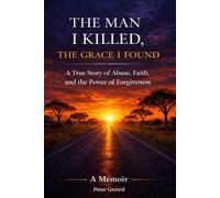 The Man I Killed, The Grace I Found: A True Story of Abuse, Faith, and the Power of Forgiveness