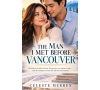 THE MAN I MET BEFORE VANCOUVER: She had six months to leave. He gave her no reason to stay-only the courage to choose the life she truly wanted.