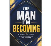 The Man I'm Becoming: A Journal for Growth, Discipline, Healing, and Purpose