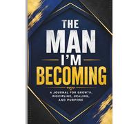 The Man I'm Becoming: A Journal for Growth, Discipline, Healing, and Purpose