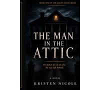 THE MAN IN THE ATTIC: Book One of The Bailey Estate Series