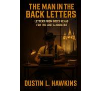 The Man in the Back Letters: Letters From God's Rehab For The Lost & Addicted