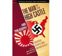 The Man in the High Castle and Philosophy: Subversive Reports from Another Reality: 111 (Popular Culture and Philosophy)