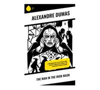 The Man in the Iron Mask: A Swashbuckling Tale of French Court Intrigue, Hidden Royal Secrets, and Seventeenth-Century Revenge