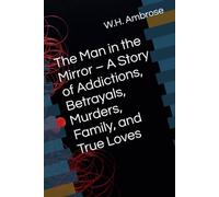 The Man in the Mirror - A Story of Addictions, Betrayals, Murders, Family, and True Loves: A Dark Romance