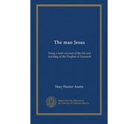 The man Jesus: being a brief account of the life and teaching of the Prophet of Nazareth