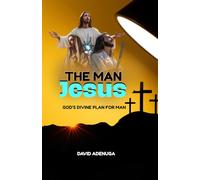THE MAN JESUS: GOD'S DIVINE PLAN FOR MAN