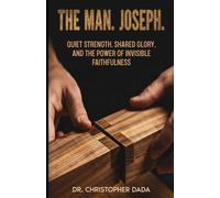 The Man. Joseph: Quiet Strength, Shared Glory, and the Power of Invisible Faithfulness