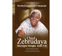 The Man & Legend of New Masquerade Chief Zebrudaya Okoroigwe Nwogbo Alias 4:30