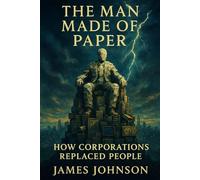 THE MAN MADE OF PAPER: How Corporations Replaced People (The System)