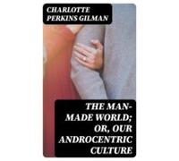 The Man-made World; Or Our Androcentric Culture (ebook)