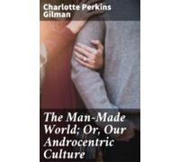 The Man-made World; Or Our Androcentric Culture (ebook)