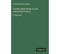 The Man-Made World; Or, Our Androcentric Culture: in large print