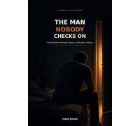 The Man Nobody Checks On: An Honest Guide for Men Carrying Work, Marriage, Money, and Family in Silence
