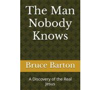The Man Nobody Knows: A Discovery of the Real Jesus