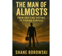 The Man of Almosts: From Drifting Dreams to Finding Purpose