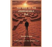The Man of the Unbreakable Era: Donald Trump in A7A: A Whisper from the Middle East