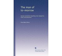 The man of to-morrow: human evolution impelling man onward to God-consciousness