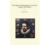 The Man Shakespeare and His Tragic Life Story (Classic Books)
