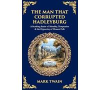 The Man That Corrupted Hadleyburg: A Scathing Satire of Morality, Temptation & the Hypocrisy of Honest Folk (Library of Alexandria)