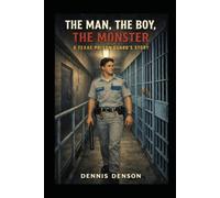 THE MAN, THE BOY, THE MONSTER: A Texas Prison Guard's Story