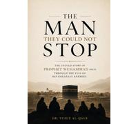 The Man They Could Not Stop: The untold story of Prophet Muhammad (PBUH) through the eyes of his greatest enemies