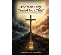 The Man They Traded for a Thief: The Story of Jesus, the One and Sufficient Savior