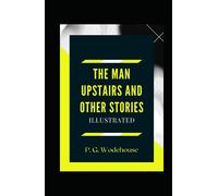 The Man Upstairs and Other Stories Illustrated: Fiction, Humorous, Short Stories