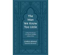 The Man We Know Too Little: A Brief Introduction to the Person and Work of Jesus Christ