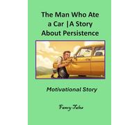 The Man Who Ate a Car: A Story About Persistence: Motivational Story (The Fancy Tales Collection | Stories That Change the Way You See Life)