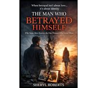 The Man Who Betrayed Himself: Why Some Men Destroy the One Woman Who Loved Them (The Male Regret Series)