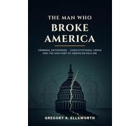 The Man Who Broke America: Criminal Enterprise, Constitutional Crisis, and the Anatomy of American Decline